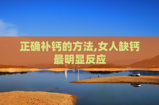 正确补钙的方法,女人缺钙最明显反应