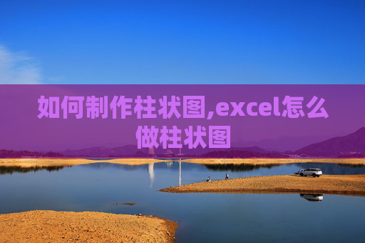 如何制作柱状图,excel怎么做柱状图