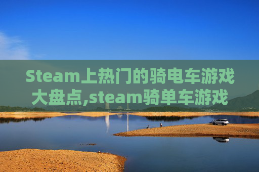 Steam上热门的骑电车游戏大盘点,steam骑单车游戏