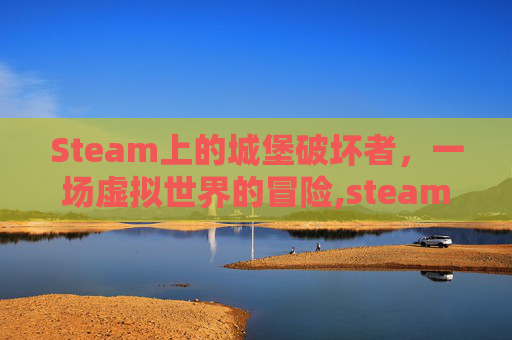 Steam上的城堡破坏者，一场虚拟世界的冒险,steam城堡破坏者怎么设置中文