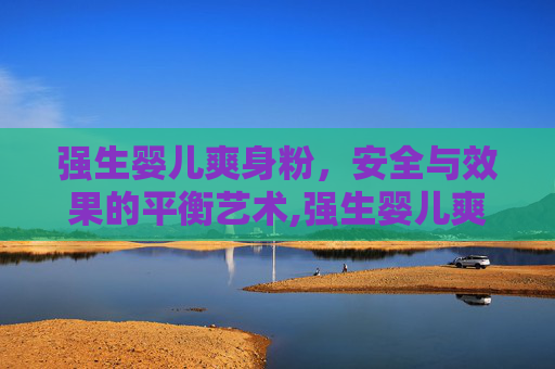 强生婴儿爽身粉，安全与效果的平衡艺术,强生婴儿爽身粉对身体有害吗