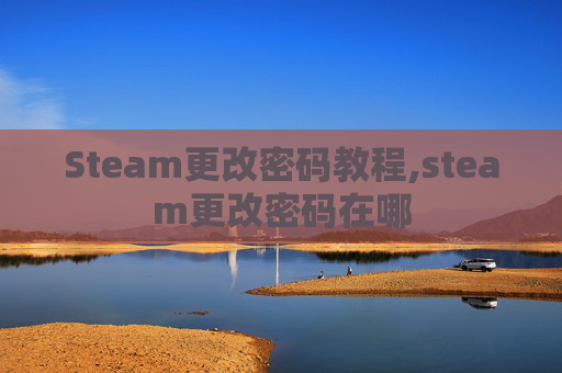 Steam更改密码教程,steam更改密码在哪