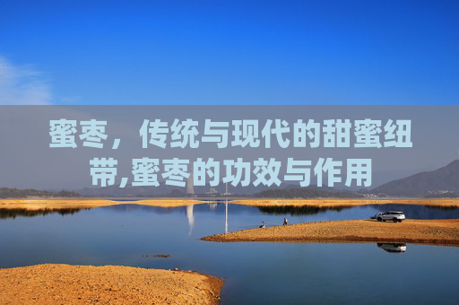蜜枣，传统与现代的甜蜜纽带,蜜枣的功效与作用