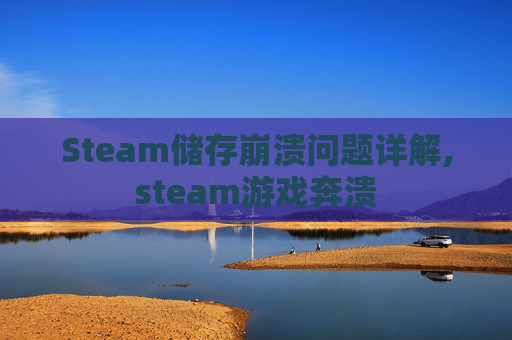 Steam储存崩溃问题详解,steam游戏奔溃