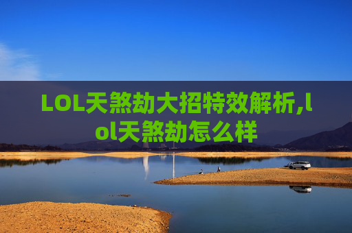 LOL天煞劫大招特效解析,lol天煞劫怎么样