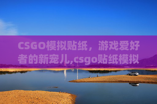 CSGO模拟贴纸，游戏爱好者的新宠儿,csgo贴纸模拟器app