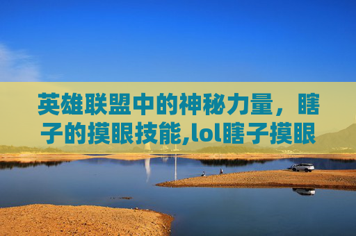 英雄联盟中的神秘力量，瞎子的摸眼技能,lol瞎子摸眼技能是什么