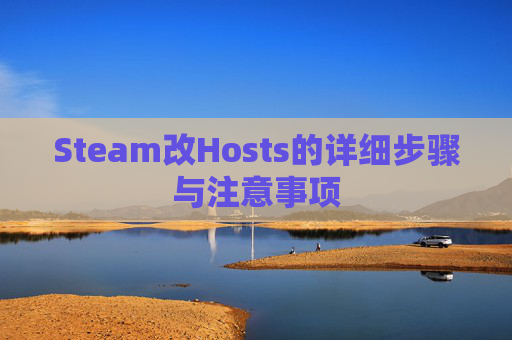 Steam改Hosts的详细步骤与注意事项