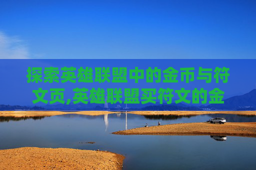 探索英雄联盟中的金币与符文页,英雄联盟买符文的金币返还机制
