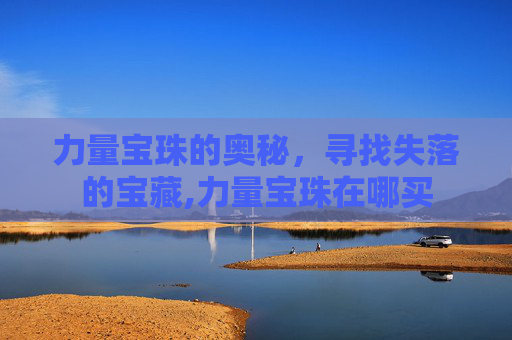 力量宝珠的奥秘，寻找失落的宝藏,力量宝珠在哪买