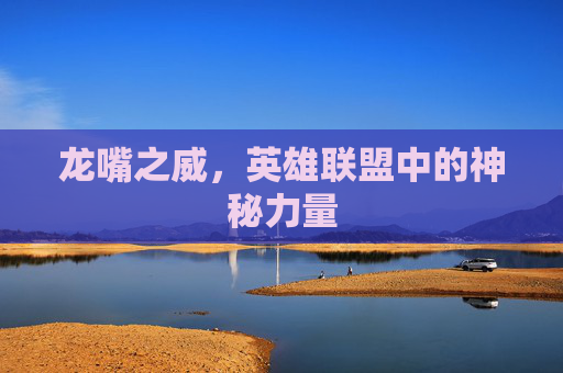 龙嘴之威，英雄联盟中的神秘力量