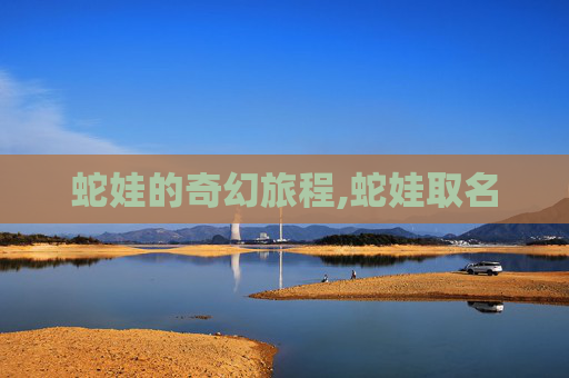 蛇娃的奇幻旅程,蛇娃取名