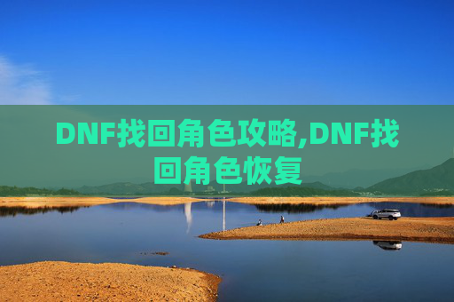 DNF找回角色攻略,DNF找回角色恢复