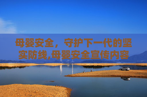 母婴安全，守护下一代的坚实防线,母婴安全宣传内容