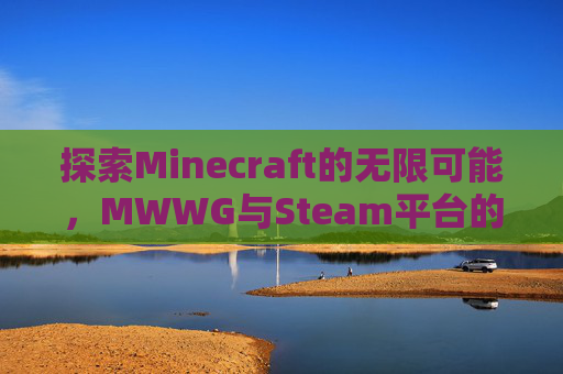 探索Minecraft的无限可能，MWWG与Steam平台的魅力