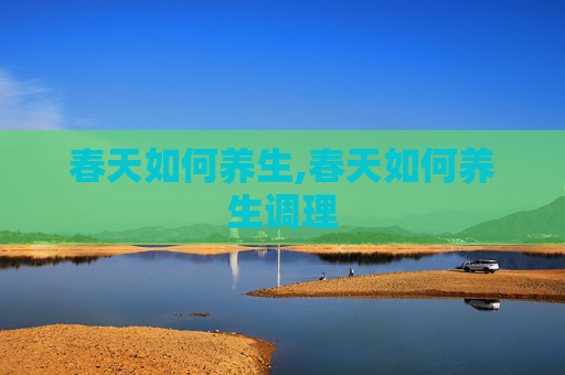 春天如何养生,春天如何养生调理