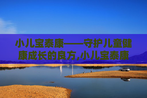 小儿宝泰康——守护儿童健康成长的良方,小儿宝泰康成分