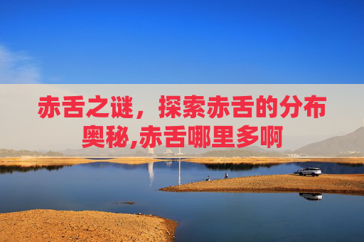 赤舌之谜，探索赤舌的分布奥秘,赤舌哪里多啊