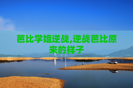 芭比学姐逆战,逆战芭比原来的样子