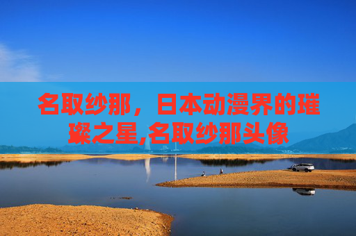 名取纱那，日本动漫界的璀璨之星,名取纱那头像