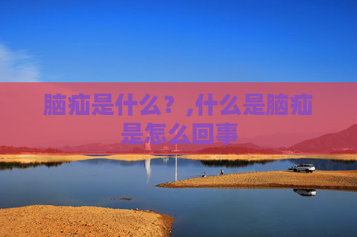 脑疝是什么？,什么是脑疝是怎么回事