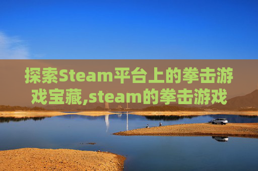 探索Steam平台上的拳击游戏宝藏,steam的拳击游戏