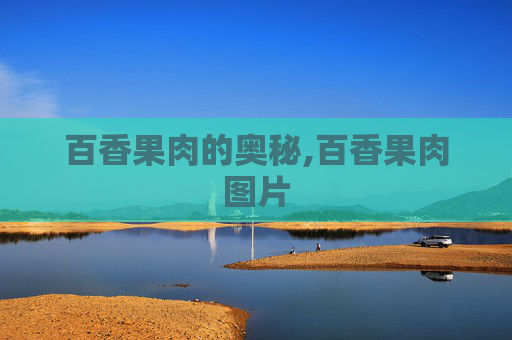 百香果肉的奥秘,百香果肉图片