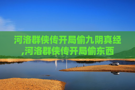 河洛群侠传开局偷九阴真经,河洛群侠传开局偷东西