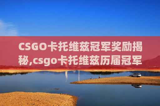 CSGO卡托维兹冠军奖励揭秘,csgo卡托维兹历届冠军