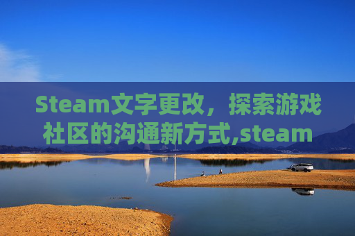 Steam文字更改,探索游戏社区的沟通新方式,steam怎么改字体大小 Steam文字更改,探索游戏社区的沟通新方式,steam怎么改字体大小