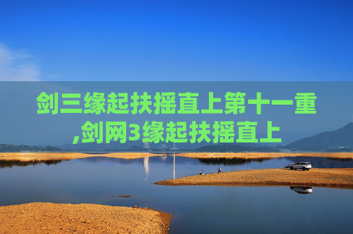 剑三缘起扶摇直上第十一重,剑网3缘起扶摇直上 剑三缘起扶摇直上第十一重,剑网3缘起扶摇直上