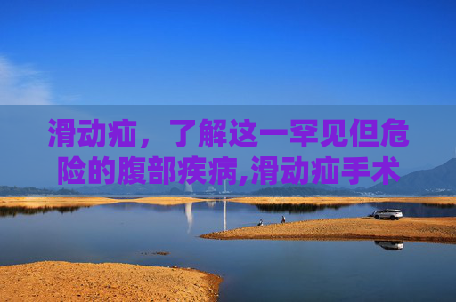 滑动疝，了解这一罕见但危险的腹部疾病,滑动疝手术记录