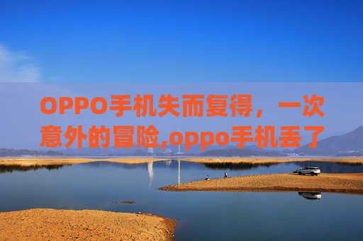 OPPO手机失而复得，一次意外的冒险,oppo手机丢了怎么查找手机位置