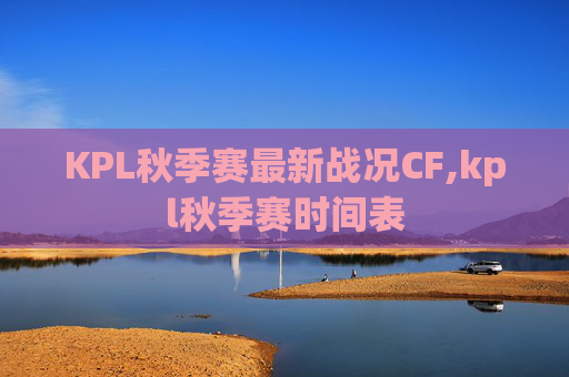 KPL秋季赛最新战况CF,kpl秋季赛时间表