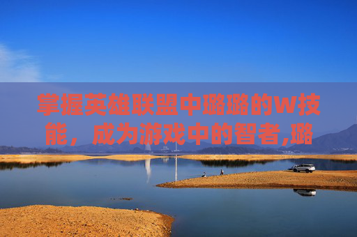 掌握英雄联盟中璐璐的W技能，成为游戏中的智者,璐璐lol技能详解