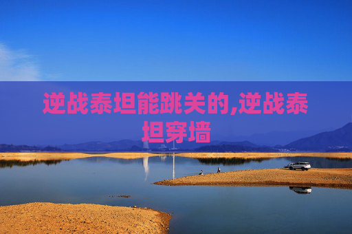 逆战泰坦能跳关的,逆战泰坦穿墙