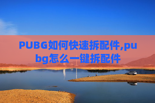 PUBG如何快速拆配件,pubg怎么一键拆配件