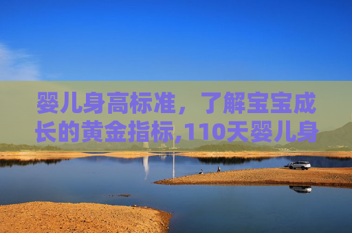 婴儿身高标准，了解宝宝成长的黄金指标,110天婴儿身高标准