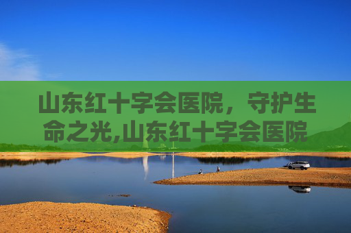 山东红十字会医院，守护生命之光,山东红十字会医院广告