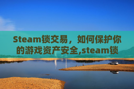 Steam锁交易，如何保护你的游戏资产安全,steam锁交易怎么解除