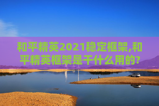 和平精英2021稳定框架,和平精英框架是干什么用的?