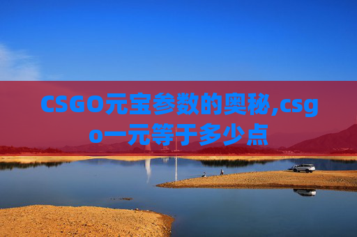 CSGO元宝参数的奥秘,csgo一元等于多少点