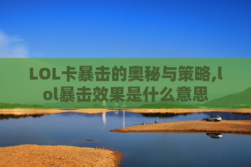 LOL卡暴击的奥秘与策略,lol暴击效果是什么意思