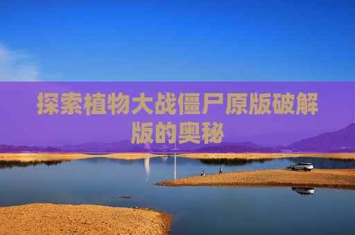 探索植物大战僵尸原版破解版的奥秘