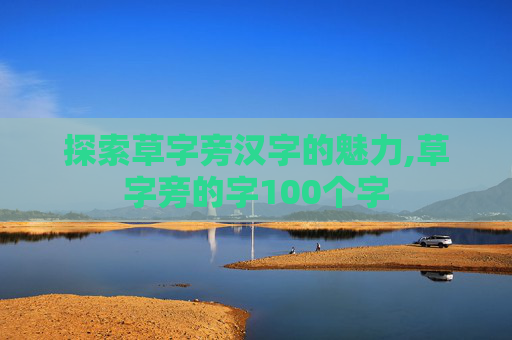 探索草字旁汉字的魅力,草字旁的字100个字