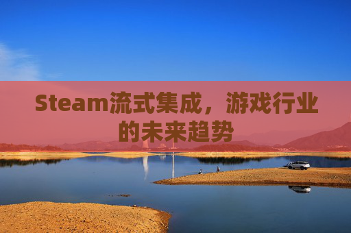 Steam流式集成，游戏行业的未来趋势