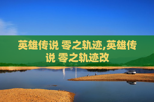 英雄传说 零之轨迹,英雄传说 零之轨迹改