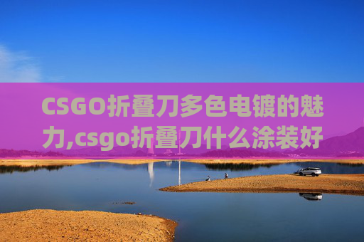 CSGO折叠刀多色电镀的魅力,csgo折叠刀什么涂装好
