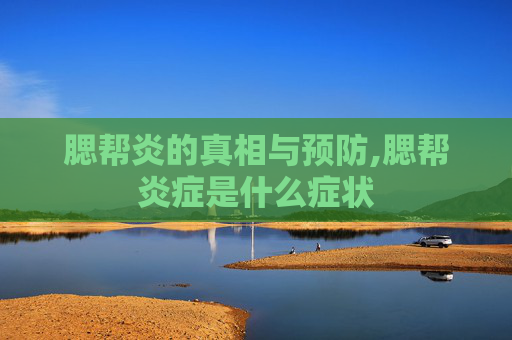 腮帮炎的真相与预防,腮帮炎症是什么症状