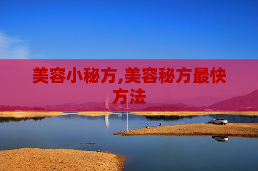 美容小秘方,美容秘方最快方法